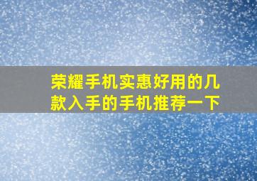 荣耀手机实惠好用的几款入手的手机推荐一下