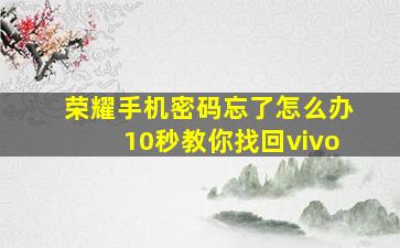 荣耀手机密码忘了怎么办10秒教你找回vivo