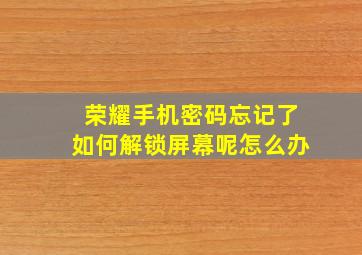 荣耀手机密码忘记了如何解锁屏幕呢怎么办