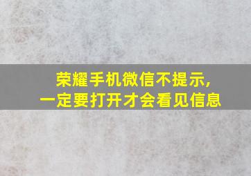 荣耀手机微信不提示,一定要打开才会看见信息