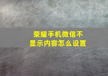 荣耀手机微信不显示内容怎么设置