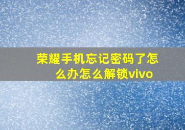 荣耀手机忘记密码了怎么办怎么解锁vivo