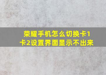 荣耀手机怎么切换卡1卡2设置界面显示不出来