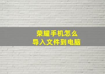 荣耀手机怎么导入文件到电脑