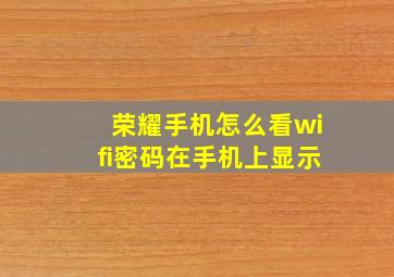 荣耀手机怎么看wifi密码在手机上显示