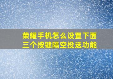 荣耀手机怎么设置下面三个按键隔空投送功能