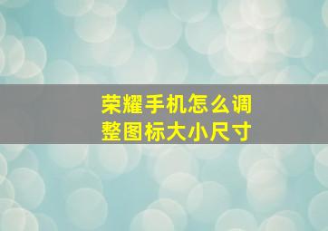 荣耀手机怎么调整图标大小尺寸