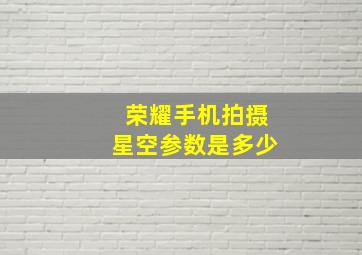 荣耀手机拍摄星空参数是多少