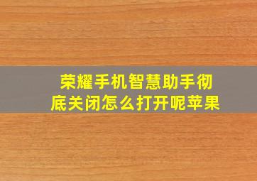 荣耀手机智慧助手彻底关闭怎么打开呢苹果