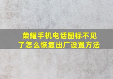 荣耀手机电话图标不见了怎么恢复出厂设置方法