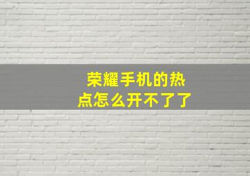 荣耀手机的热点怎么开不了了