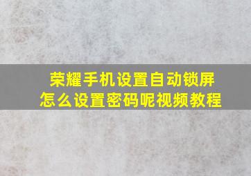 荣耀手机设置自动锁屏怎么设置密码呢视频教程