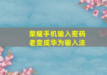 荣耀手机输入密码老变成华为输入法