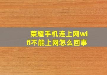 荣耀手机连上网wifi不能上网怎么回事