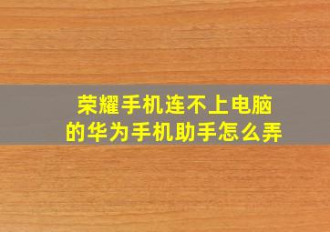 荣耀手机连不上电脑的华为手机助手怎么弄