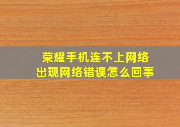 荣耀手机连不上网络出现网络错误怎么回事