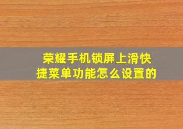 荣耀手机锁屏上滑快捷菜单功能怎么设置的