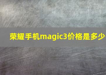 荣耀手机magic3价格是多少