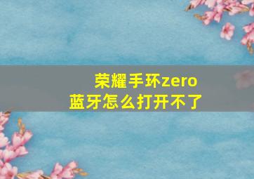 荣耀手环zero蓝牙怎么打开不了