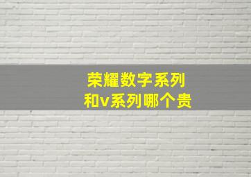 荣耀数字系列和v系列哪个贵