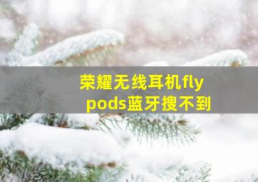 荣耀无线耳机flypods蓝牙搜不到