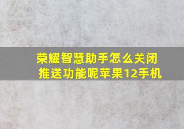 荣耀智慧助手怎么关闭推送功能呢苹果12手机