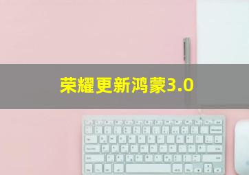 荣耀更新鸿蒙3.0