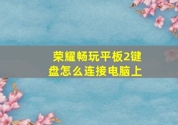 荣耀畅玩平板2键盘怎么连接电脑上