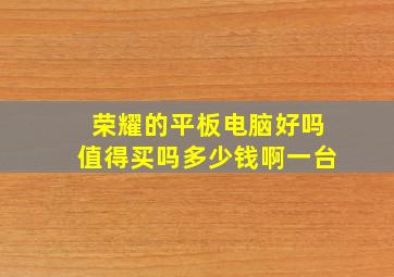 荣耀的平板电脑好吗值得买吗多少钱啊一台