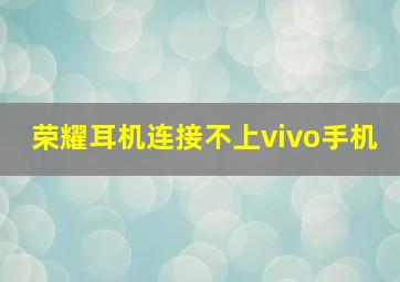 荣耀耳机连接不上vivo手机