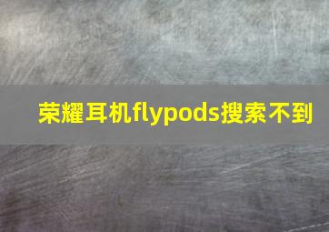 荣耀耳机flypods搜索不到