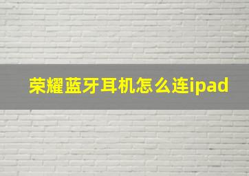 荣耀蓝牙耳机怎么连ipad