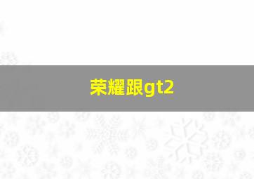 荣耀跟gt2