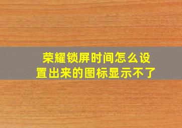 荣耀锁屏时间怎么设置出来的图标显示不了