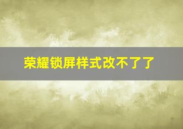 荣耀锁屏样式改不了了