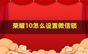 荣耀10怎么设置微信锁