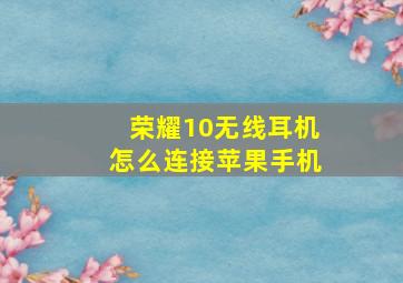 荣耀10无线耳机怎么连接苹果手机