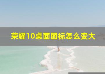 荣耀10桌面图标怎么变大