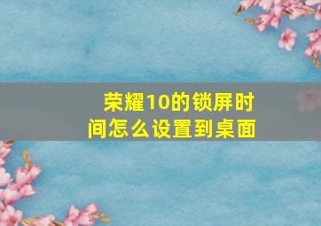 荣耀10的锁屏时间怎么设置到桌面