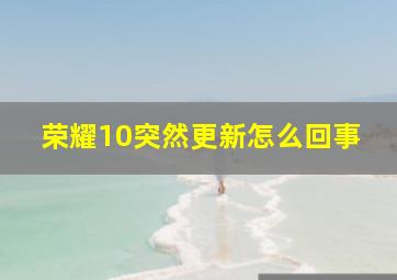 荣耀10突然更新怎么回事