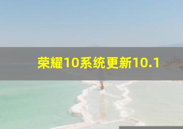 荣耀10系统更新10.1