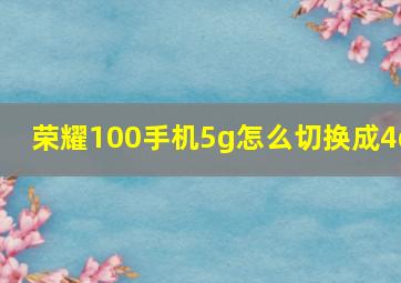 荣耀100手机5g怎么切换成4g