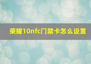 荣耀10nfc门禁卡怎么设置