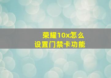 荣耀10x怎么设置门禁卡功能