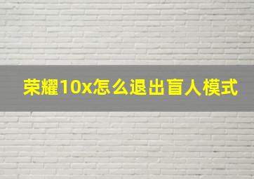 荣耀10x怎么退出盲人模式