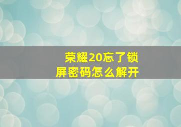 荣耀20忘了锁屏密码怎么解开