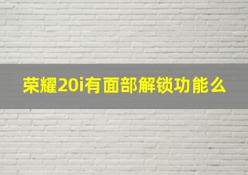 荣耀20i有面部解锁功能么