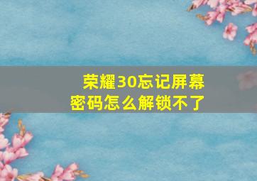 荣耀30忘记屏幕密码怎么解锁不了