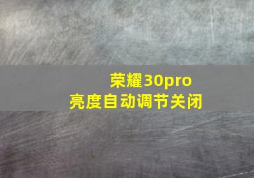 荣耀30pro亮度自动调节关闭