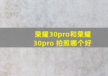 荣耀30pro和荣耀30pro+拍照哪个好